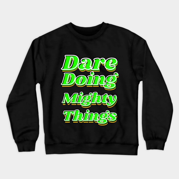 Dare doing mighty things in green text with some gold, black and white Crewneck Sweatshirt by Blue Butterfly Designs 